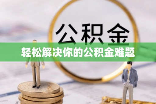 长乐轻松解决你的公积金难题