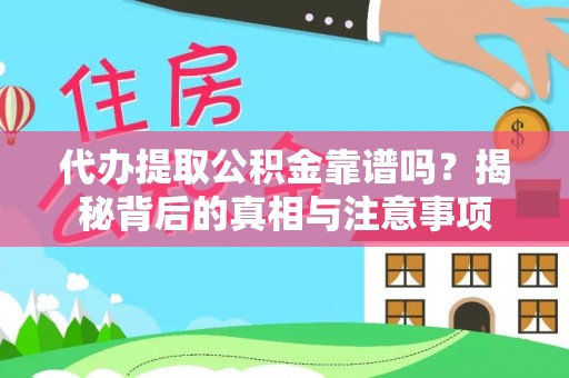 长乐代办提取公积金靠谱吗？揭秘背后的真相与注意事项
