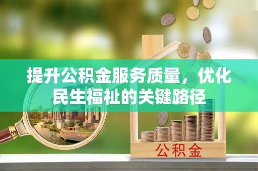 长乐提升公积金服务质量，优化民生福祉的关键路径