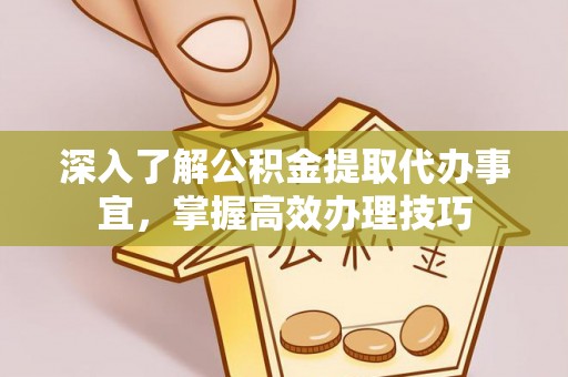 长乐深入了解公积金提取代办事宜，掌握高效办理技巧