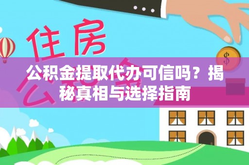 长乐公积金提取代办可信吗？揭秘真相与选择指南