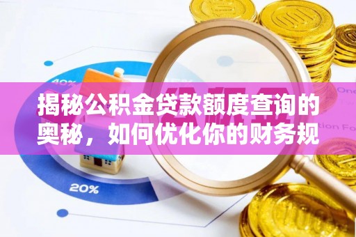 长乐揭秘公积金贷款额度查询的奥秘，如何优化你的财务规划