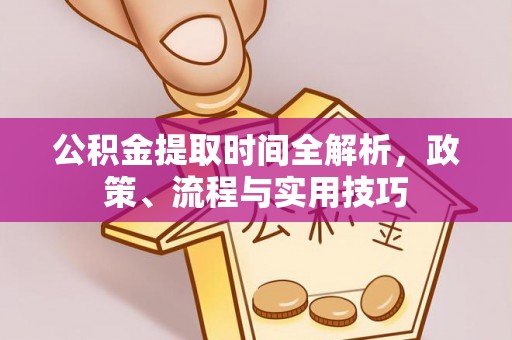 长乐公积金提取时间全解析，政策、流程与实用技巧