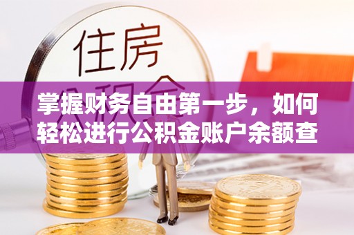 长乐掌握财务自由第一步，如何轻松进行公积金账户余额查询及管理
