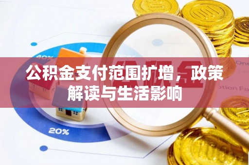 长乐公积金支付范围扩增，政策解读与生活影响