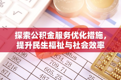 长乐探索公积金服务优化措施，提升民生福祉与社会效率