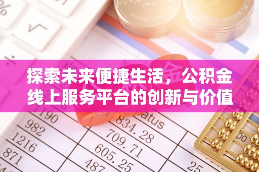 长乐探索未来便捷生活，公积金线上服务平台的创新与价值