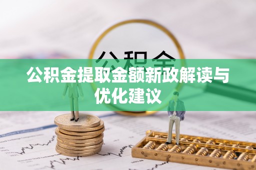 长乐公积金提取金额新政解读与优化建议