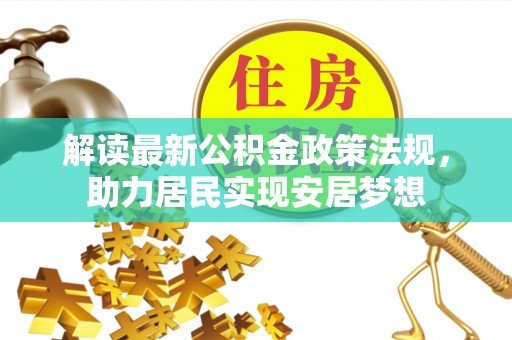 长乐解读最新公积金政策法规，助力居民实现安居梦想