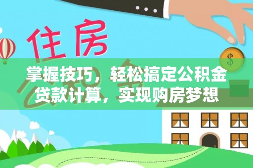 长乐掌握技巧，轻松搞定公积金贷款计算，实现购房梦想