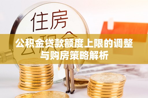 长乐公积金贷款额度上限的调整与购房策略解析