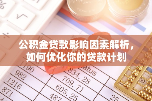 长乐公积金贷款影响因素解析，如何优化你的贷款计划