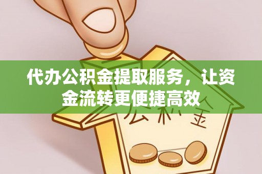 长乐代办公积金提取服务，让资金流转更便捷高效