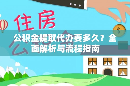 长乐公积金提取代办要多久？全面解析与流程指南