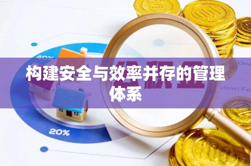 长乐构建安全与效率并存的管理体系