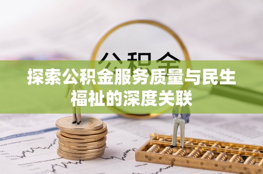 长乐探索公积金服务质量与民生福祉的深度关联