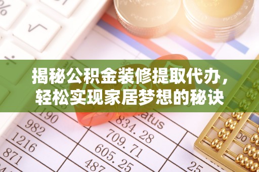 长乐揭秘公积金装修提取代办，轻松实现家居梦想的秘诀