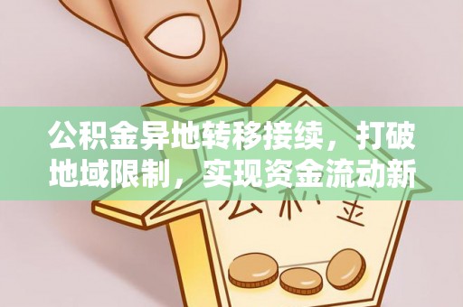 长乐公积金异地转移接续，打破地域限制，实现资金流动新纪元