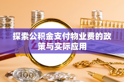 长乐探索公积金支付物业费的政策与实际应用
