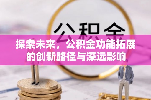 长乐探索未来，公积金功能拓展的创新路径与深远影响
