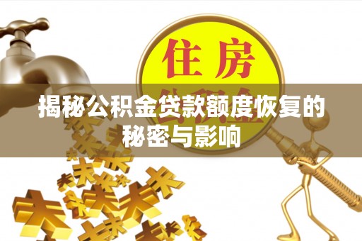 长乐揭秘公积金贷款额度恢复的秘密与影响
