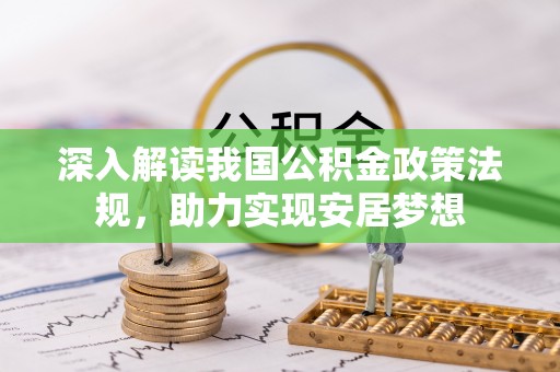 长乐深入解读我国公积金政策法规，助力实现安居梦想