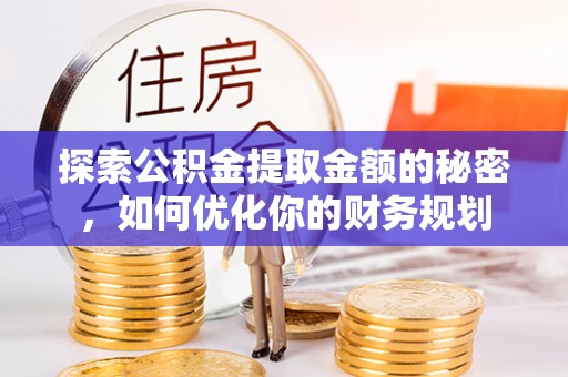 长乐探索公积金提取金额的秘密，如何优化你的财务规划