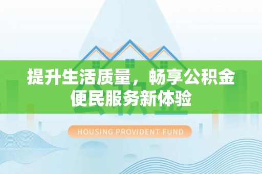 长乐提升生活质量，畅享公积金便民服务新体验