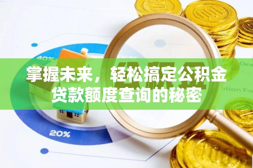 长乐掌握未来，轻松搞定公积金贷款额度查询的秘密