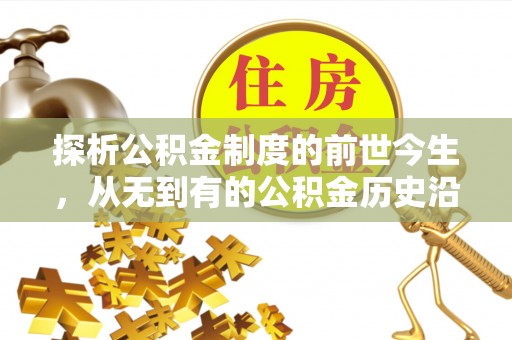 长乐探析公积金制度的前世今生，从无到有的公积金历史沿革解析