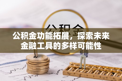 长乐公积金功能拓展，探索未来金融工具的多样可能性