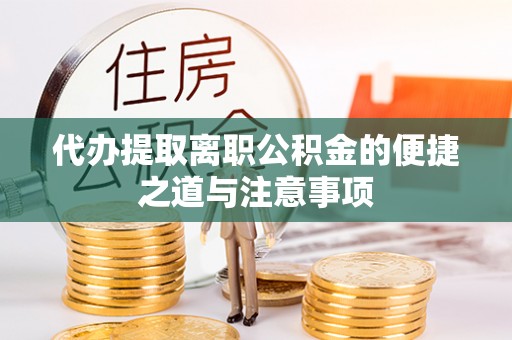 长乐代办提取离职公积金的便捷之道与注意事项