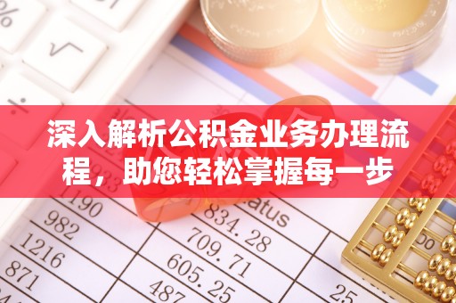 长乐深入解析公积金业务办理流程，助您轻松掌握每一步