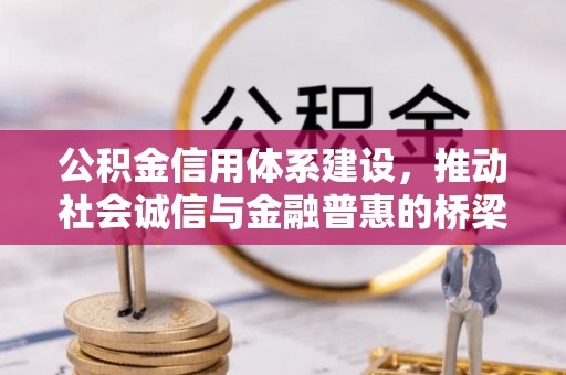长乐公积金信用体系建设，推动社会诚信与金融普惠的桥梁