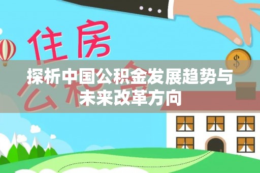 长乐探析中国公积金发展趋势与未来改革方向
