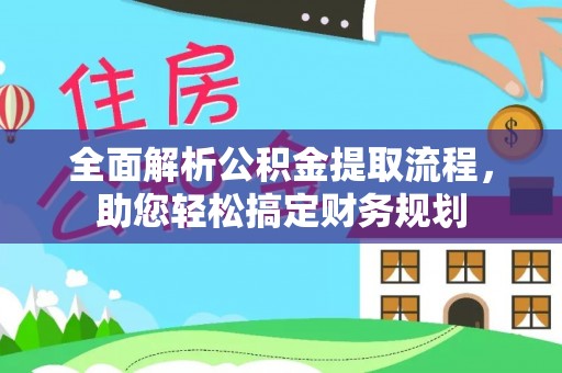 长乐全面解析公积金提取流程，助您轻松搞定财务规划