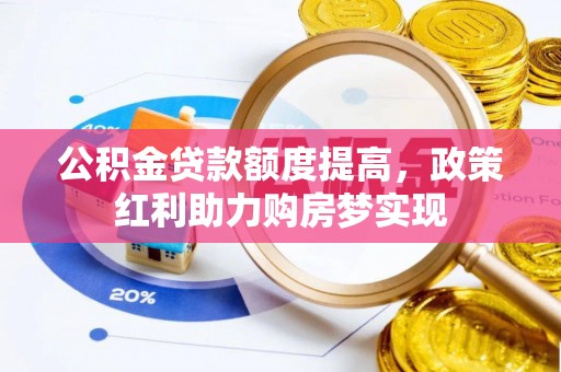 长乐公积金贷款额度提高，政策红利助力购房梦实现
