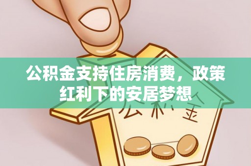 长乐公积金支持住房消费，政策红利下的安居梦想