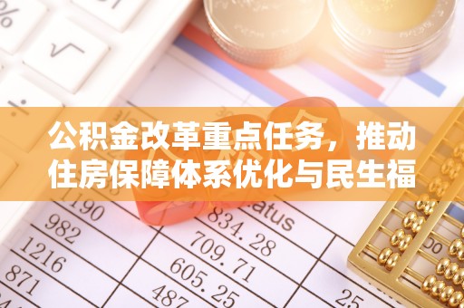 长乐公积金改革重点任务，推动住房保障体系优化与民生福祉提升