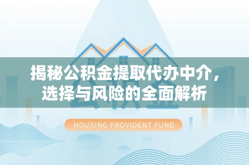 长乐揭秘公积金提取代办中介，选择与风险的全面解析