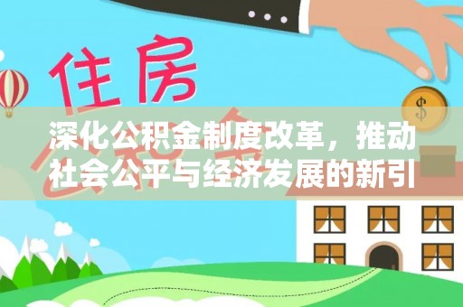 长乐深化公积金制度改革，推动社会公平与经济发展的新引擎