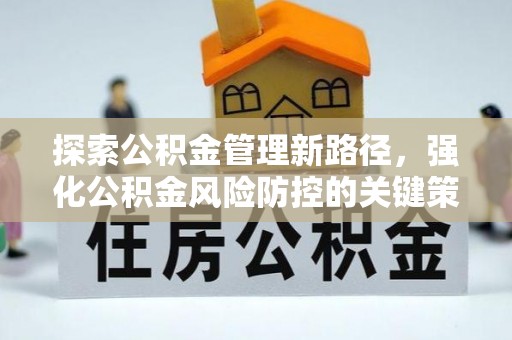 长乐探索公积金管理新路径，强化公积金风险防控的关键策略