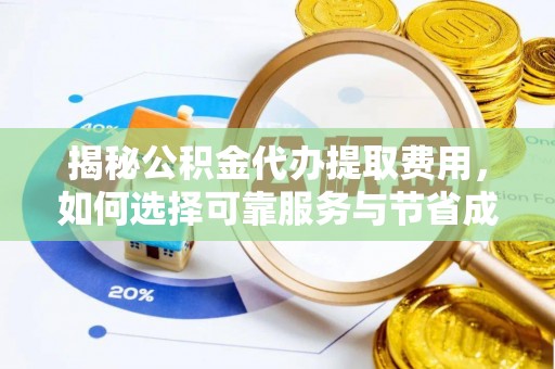 长乐揭秘公积金代办提取费用，如何选择可靠服务与节省成本
