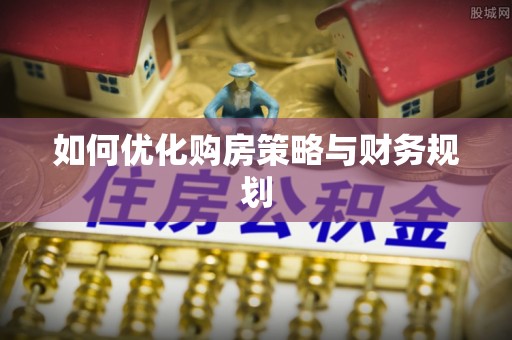 长乐如何优化购房策略与财务规划