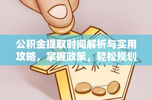 长乐公积金提取时间解析与实用攻略，掌握政策，轻松规划未来