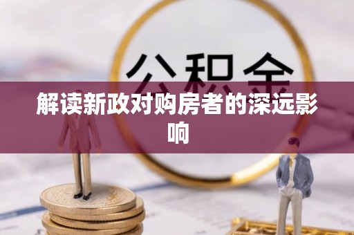 长乐解读新政对购房者的深远影响