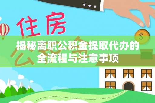 长乐揭秘离职公积金提取代办的全流程与注意事项