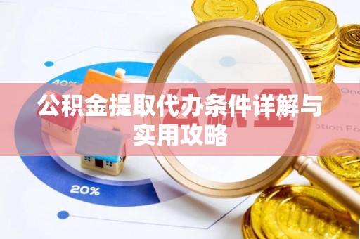 长乐公积金提取代办条件详解与实用攻略