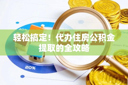 长乐轻松搞定！代办住房公积金提取的全攻略