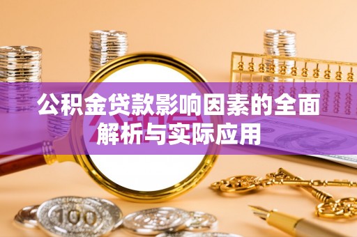 长乐公积金贷款影响因素的全面解析与实际应用